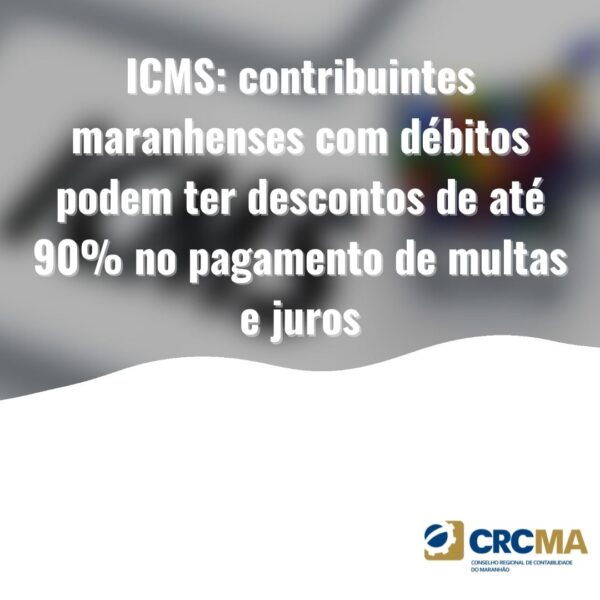 ICMS: contribuintes maranhenses com débitos podem ter descontos de até 90% no pagamento de multas e juros