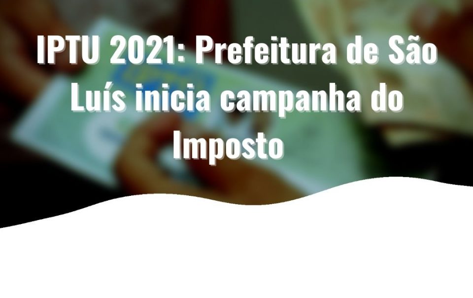 IPTU 2021 Prefeitura de São Luís inicia campanha do Imposto 1