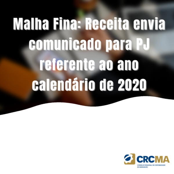 Malha Fina: Receita envia comunicado para PJ referente ao ano calendário de 2020