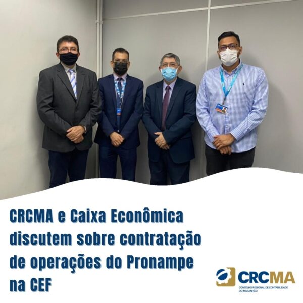 CRCMA e Caixa Econômica discutem sobre contratação de operações do Pronampe na CEF