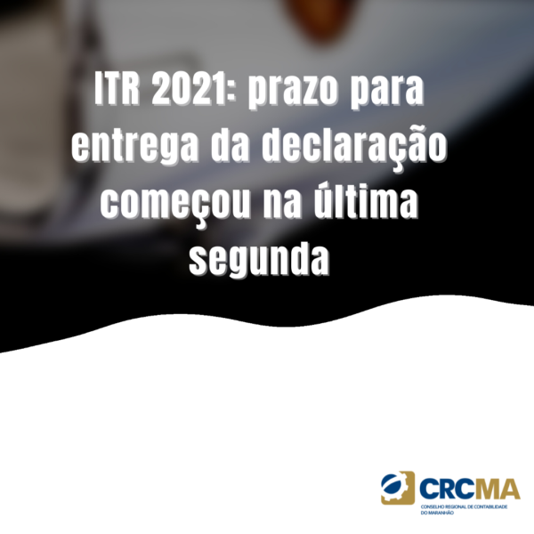 ITR 2021: prazo para entrega da declaração começou na última segunda