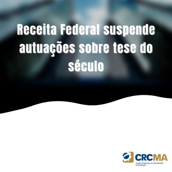 Receita Federal suspende autuações sobre tese do século