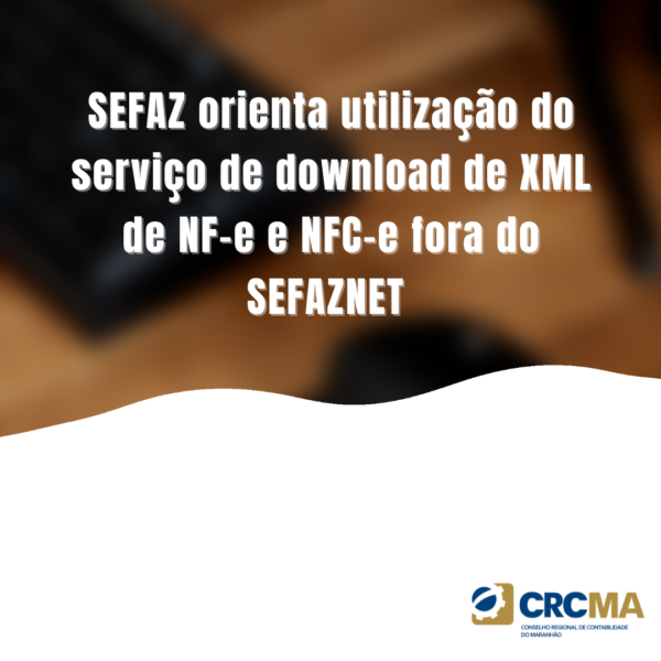 SEFAZ orienta utilização do serviço de download de XML de NF-e e NFC-e fora do SEFAZNET