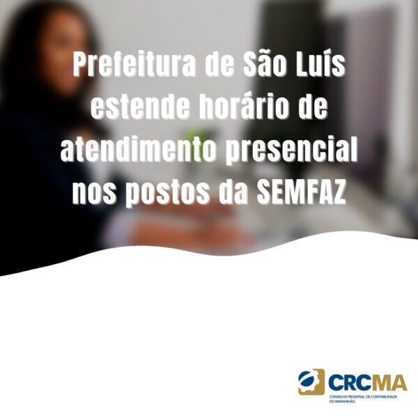 Prefeitura de São Luís estende horário de atendimento presencial nos postos da SEMFAZ