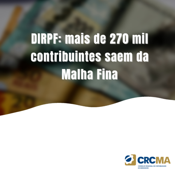 DIRPF: mais de 270 mil contribuintes saem da Malha Fina