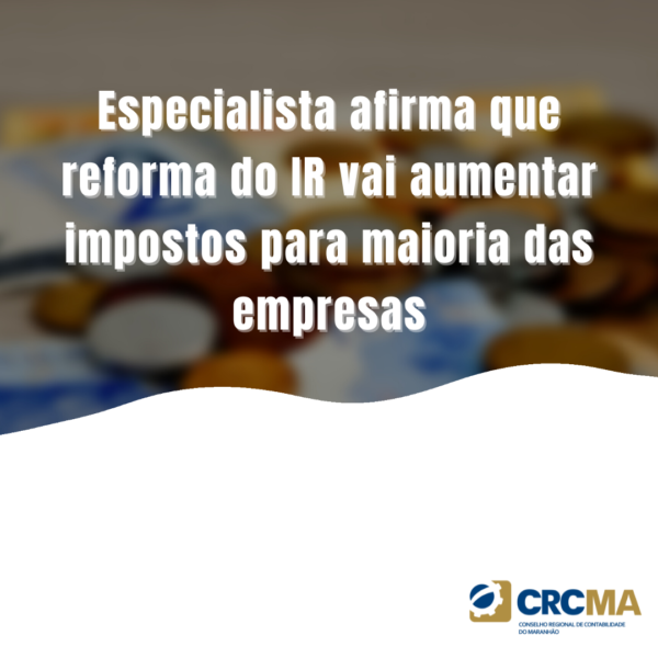 Especialista afirma que reforma do IR vai aumentar impostos para maioria das empresas