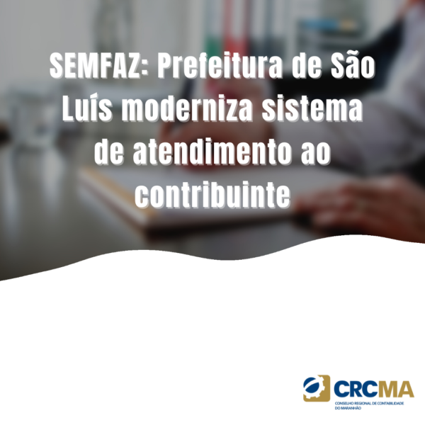 SEMFAZ: Prefeitura de São Luís moderniza sistema de atendimento ao contribuinte