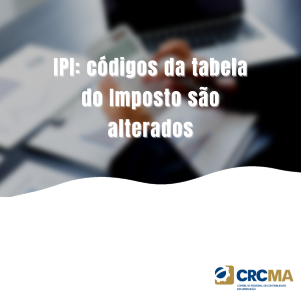 IPI: códigos da tabela do Imposto são alterados