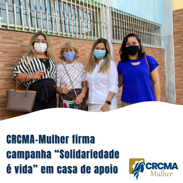 CRCMA-Mulher firma campanha “Solidariedade é vida” em casa de apoio