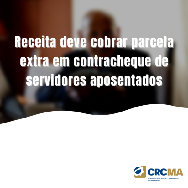 Receita deve cobrar parcela extra em contracheque de servidores aposentados