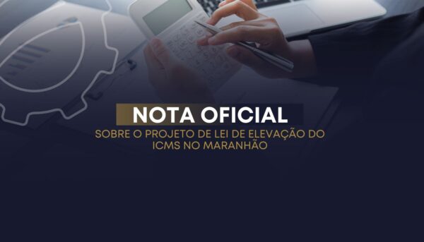 NOTA OFICIAL: projeto de lei de elevação do ICMS no Maranhão